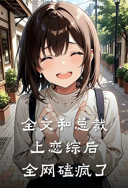 全文和总裁上恋综后，全网磕疯了