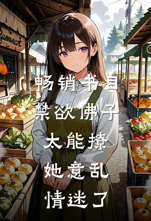 畅销书目禁欲佛子太能撩，她意乱情迷了