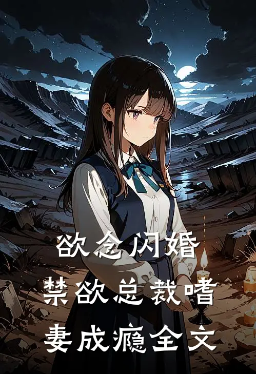 欲念闪婚，禁欲总裁嗜妻成瘾全文