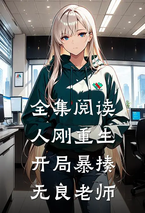 全集阅读人刚重生，开局暴揍无良老师