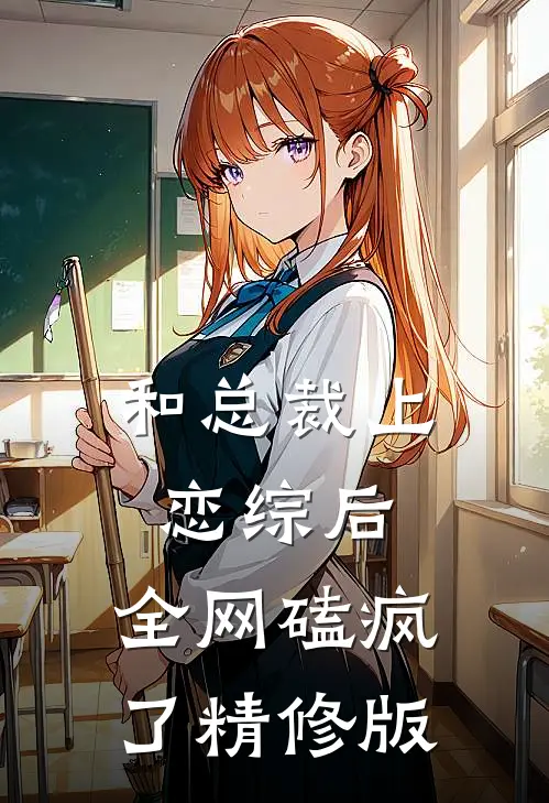 和总裁上恋综后，全网磕疯了精修版