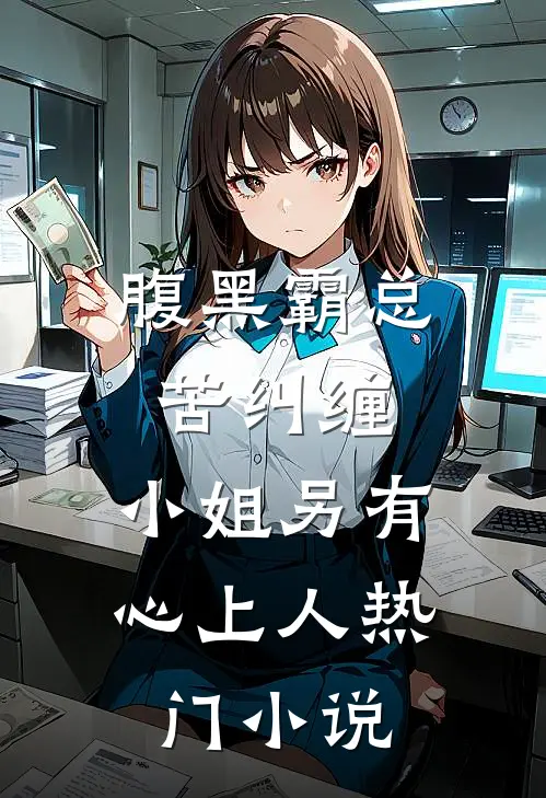 腹黑霸总苦纠缠，小姐另有心上人热门小说