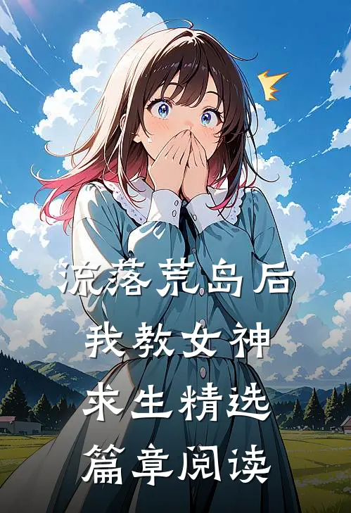 流落荒岛后，我教女神求生精选篇章阅读