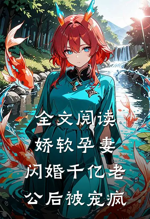 全文阅读娇软孕妻，闪婚千亿老公后被宠疯