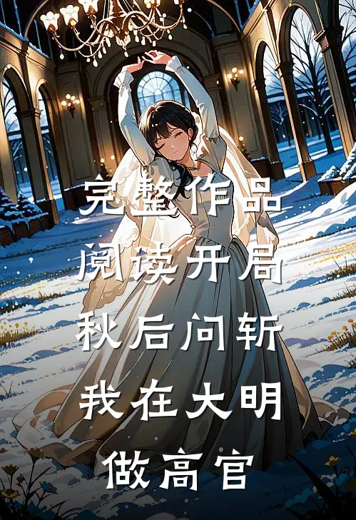 完整作品阅读开局秋后问斩，我在大明做高官