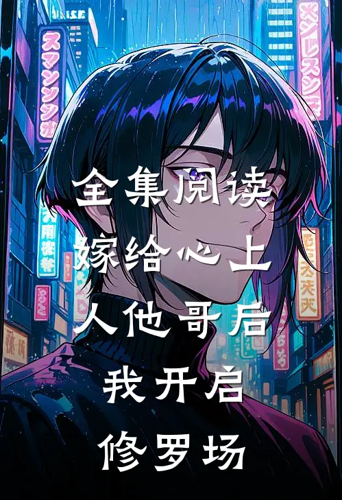 全集阅读嫁给心上人他哥后，我开启修罗场