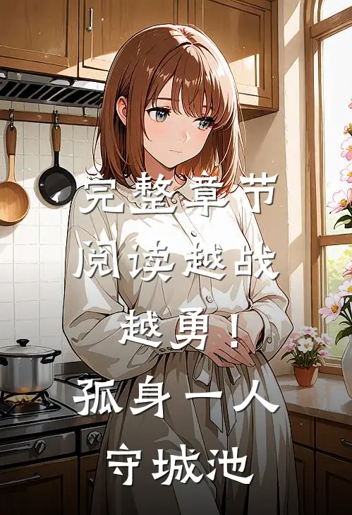 完整章节阅读越战越勇！孤身一人守城池