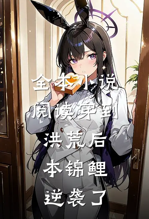 全本小说阅读穿到洪荒后，本锦鲤逆袭了