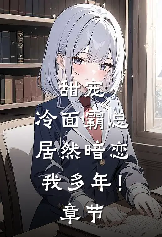 甜宠：冷面霸总居然暗恋我多年！章节