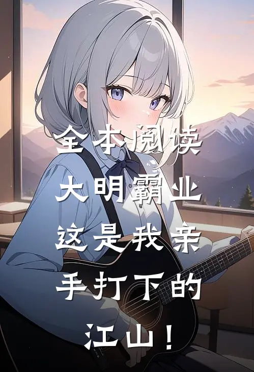 全本阅读大明霸业：这是我亲手打下的江山！