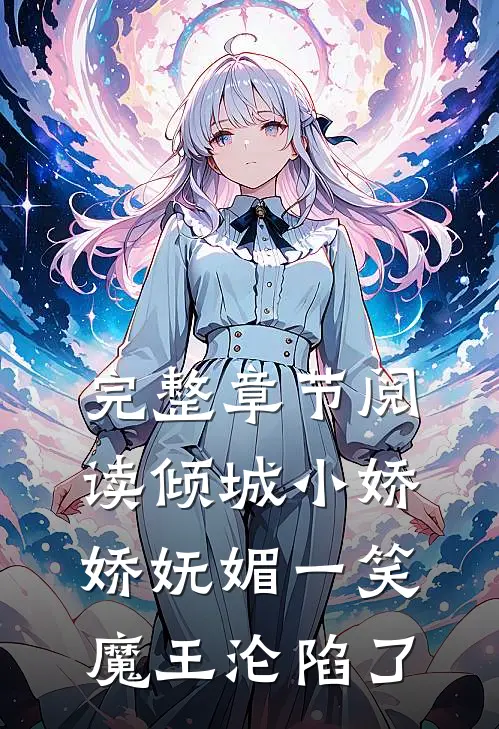 完整章节阅读倾城小娇娇妩媚一笑，魔王沦陷了