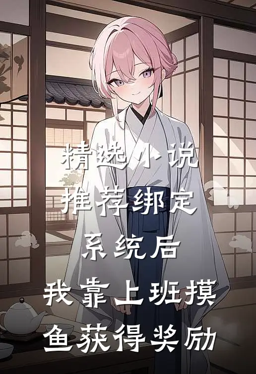 精选小说推荐绑定系统后，我靠上班摸鱼获得奖励