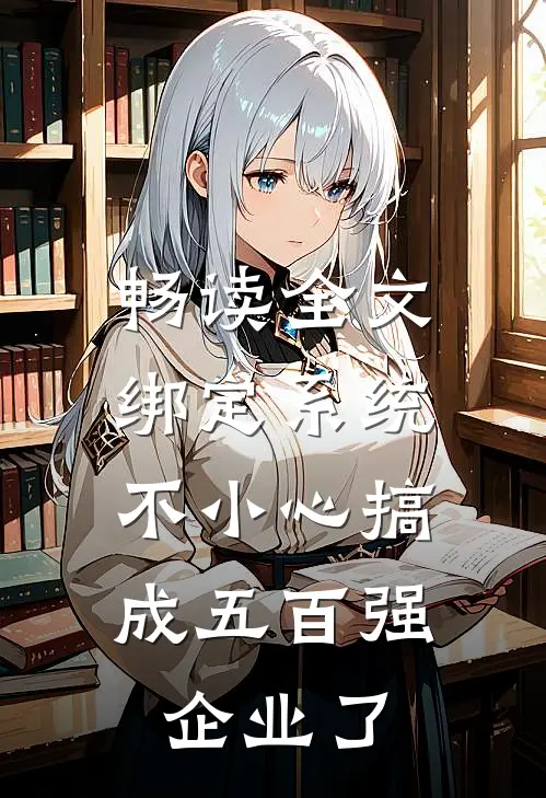 畅读全文绑定系统：不小心搞成五百强企业了