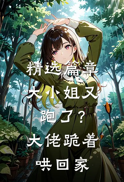 精选篇章大小姐又跑了？大佬跪着哄回家