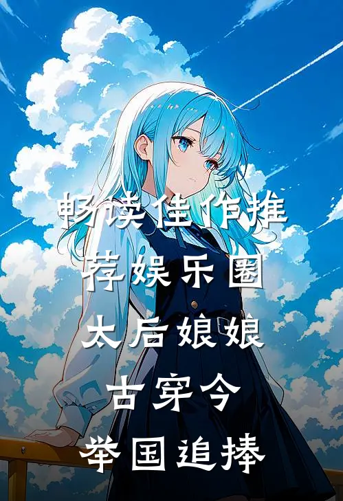 畅读佳作推荐娱乐圈：太后娘娘古穿今，举国追捧