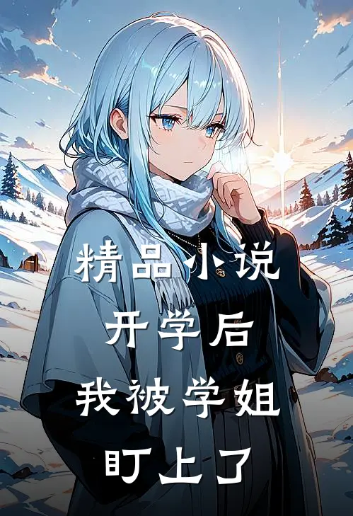 精品小说开学后，我被学姐盯上了