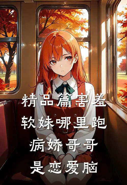 精品篇害羞软妹哪里跑，病娇哥哥是恋爱脑