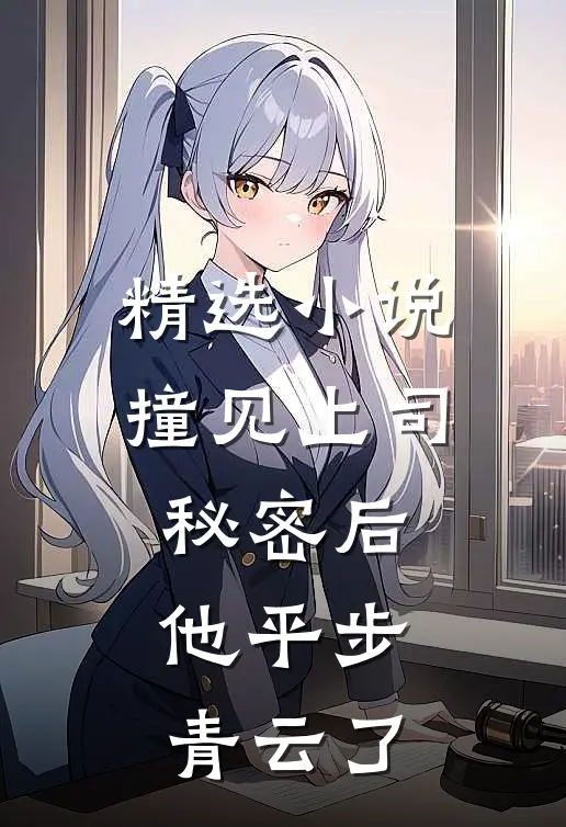 精选小说撞见上司秘密后，他平步青云了