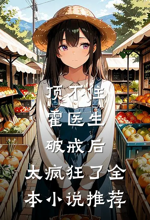 顶不住，霍医生破戒后，太疯狂了全本小说推荐