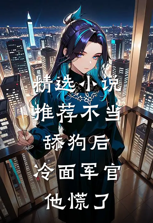精选小说推荐不当舔狗后，冷面军官他慌了