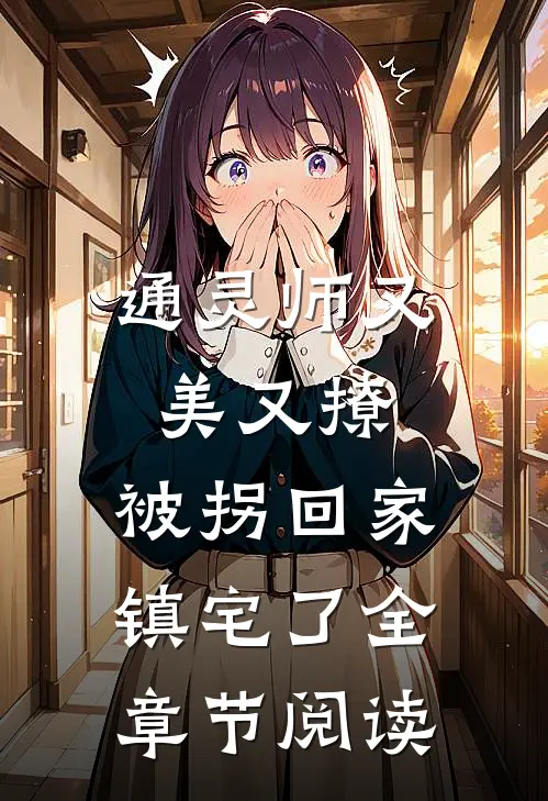 通灵师又美又撩，被拐回家镇宅了全章节阅读