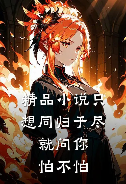 精品小说只想同归于尽，就问你怕不怕