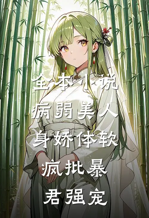 全本小说病弱美人身娇体软，疯批暴君强宠