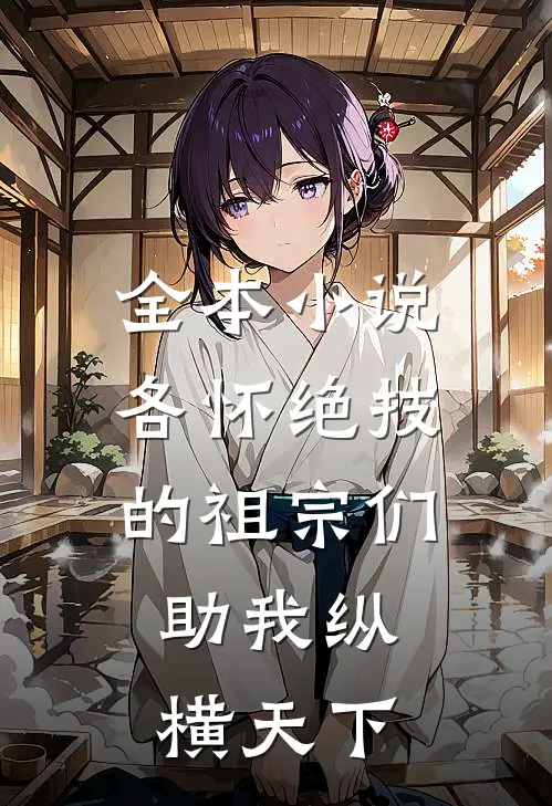 全本小说各怀绝技的祖宗们，助我纵横天下