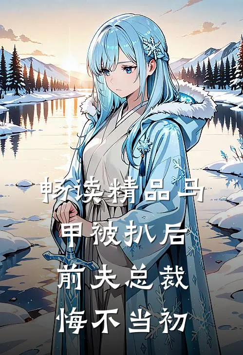 畅读精品马甲被扒后，前夫总裁悔不当初