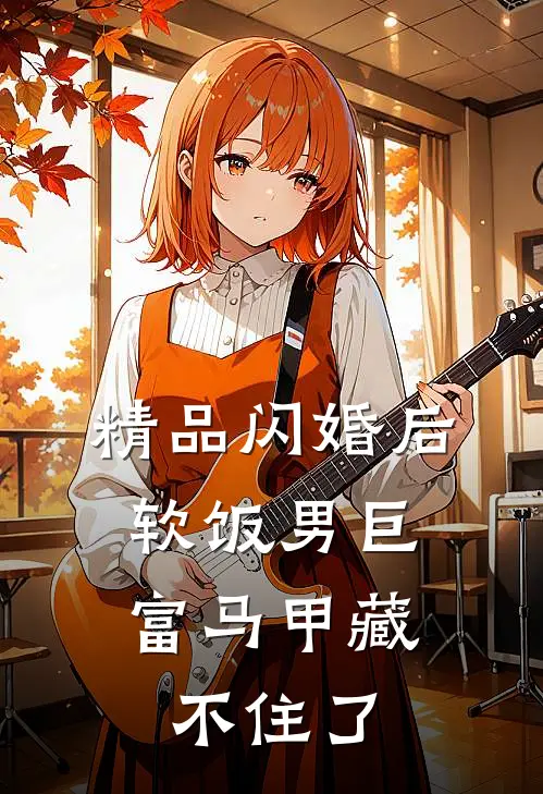 精品闪婚后，软饭男巨富马甲藏不住了