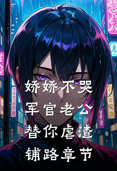 娇娇不哭，军官老公替你虐渣铺路章节