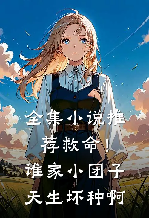 全集小说推荐救命！谁家小团子天生坏种啊