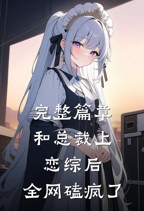 完整篇章和总裁上恋综后，全网磕疯了
