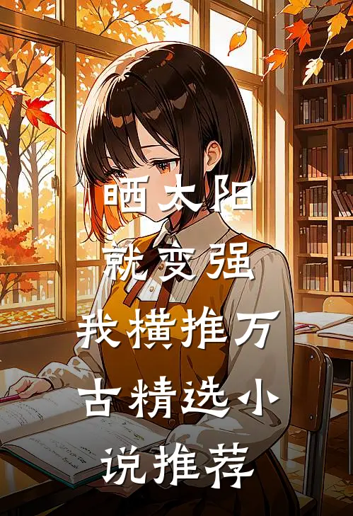 晒太阳就变强，我横推万古精选小说推荐