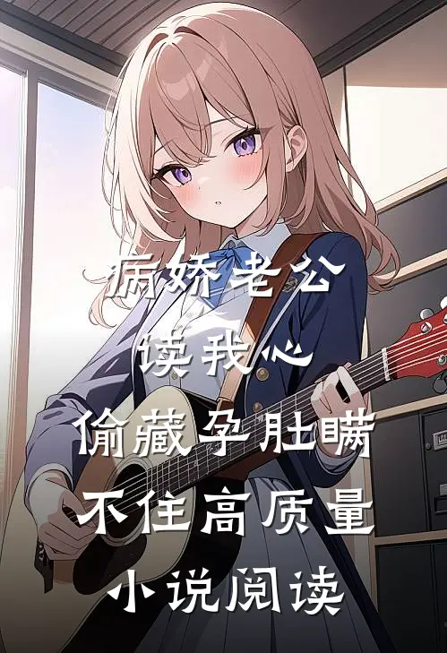 病娇老公读我心，偷藏孕肚瞒不住高质量小说阅读