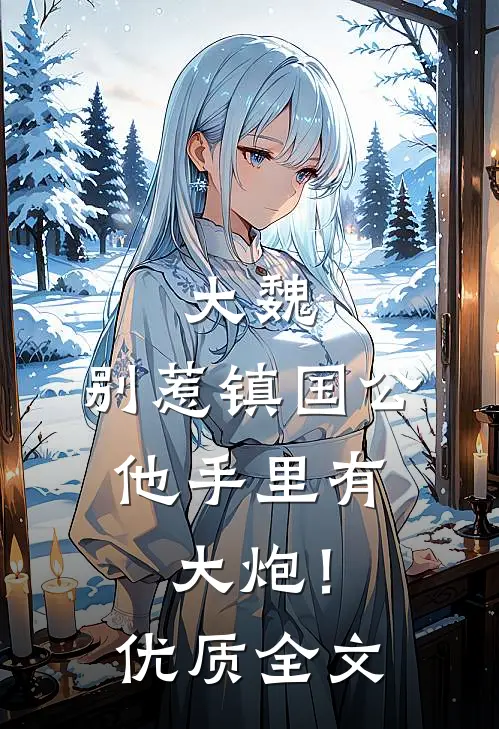 大魏：别惹镇国公，他手里有大炮！优质全文