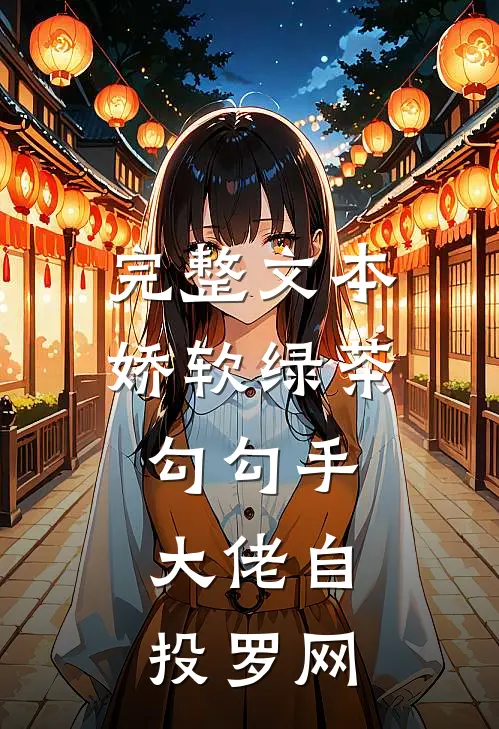 完整文本娇软绿茶勾勾手，大佬自投罗网