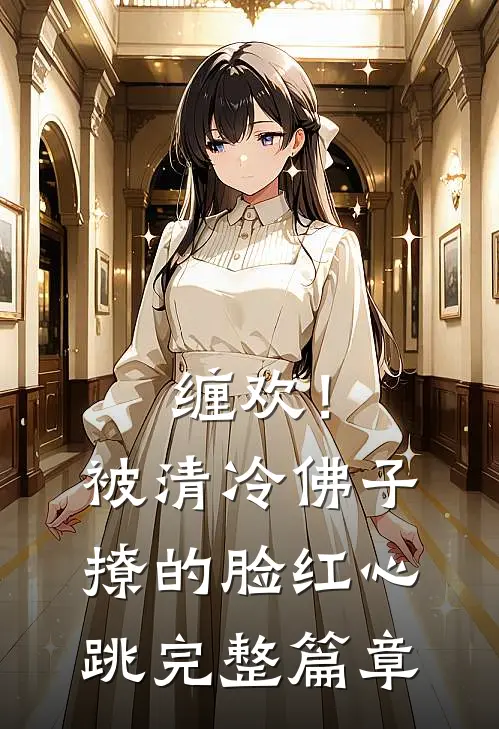 缠欢！被清冷佛子撩的脸红心跳完整篇章