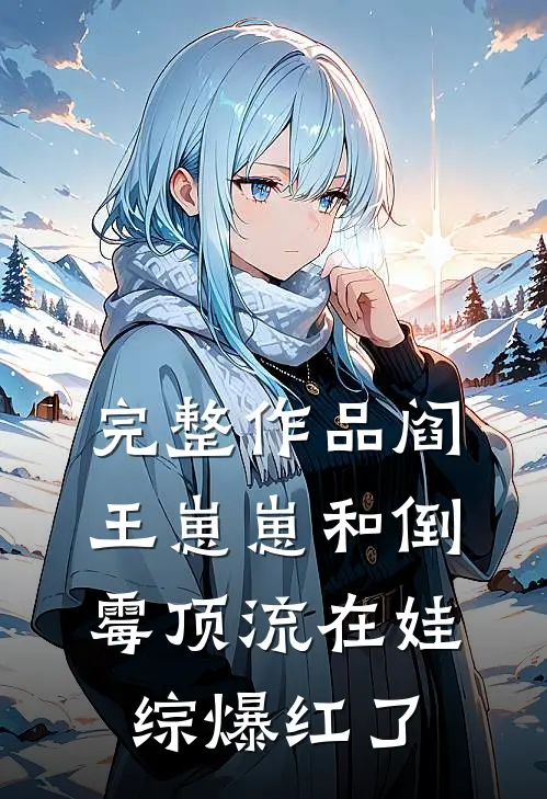 完整作品阎王崽崽和倒霉顶流在娃综爆红了