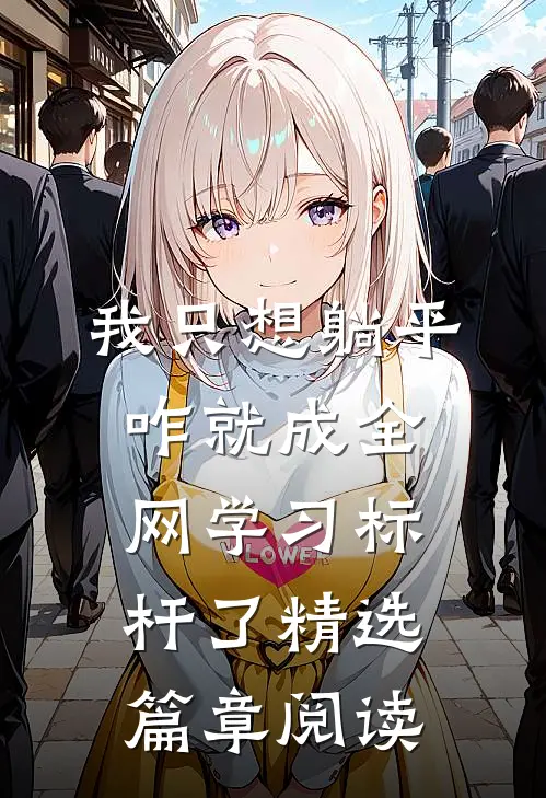 我只想躺平，咋就成全网学习标杆了精选篇章阅读