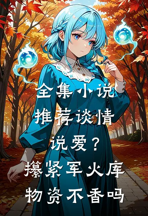 全集小说推荐谈情说爱？攥紧军火库物资不香吗