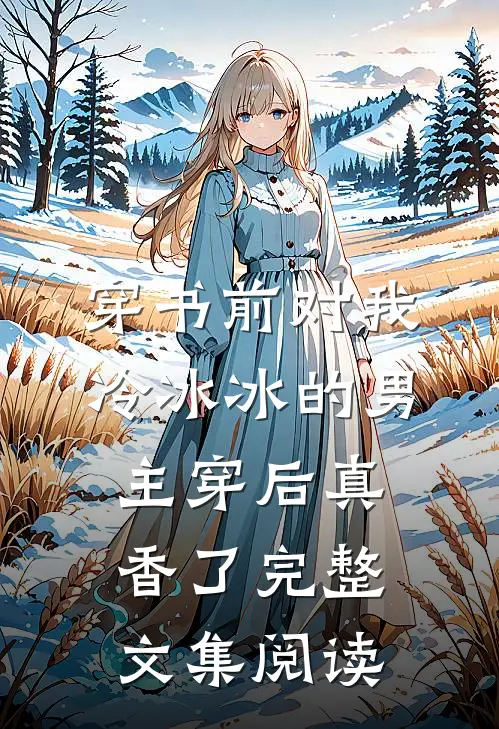 穿书前对我冷冰冰的男主穿后真香了完整文集阅读