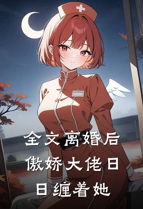全文离婚后，傲娇大佬日日缠着她