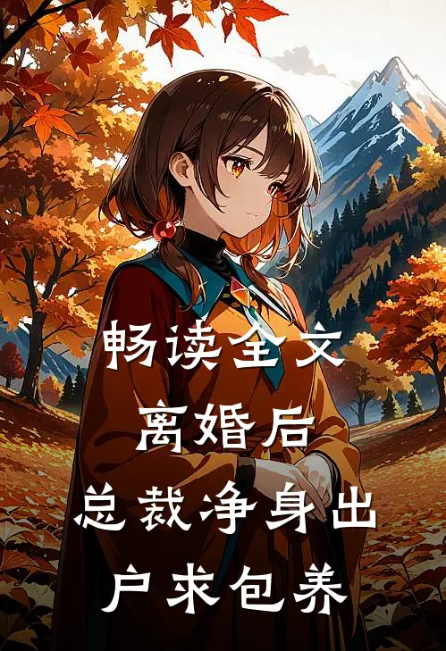 畅读全文离婚后，总裁净身出户求包养