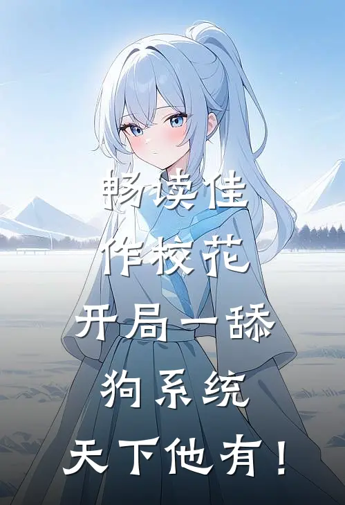 畅读佳作校花：开局一舔狗系统，天下他有！