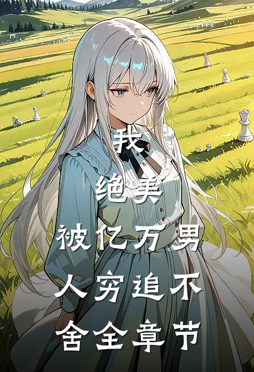 我，绝美，被亿万男人穷追不舍全章节