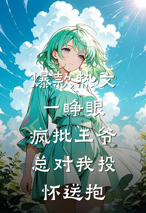 爆款热文一睁眼，疯批王爷总对我投怀送抱