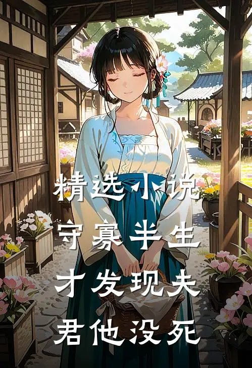 精选小说守寡半生，才发现夫君他没死