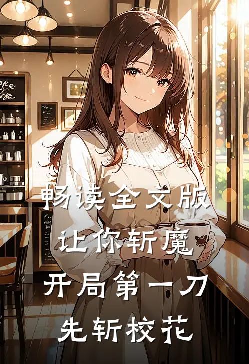畅读全文版让你斩魔，开局第一刀先斩校花