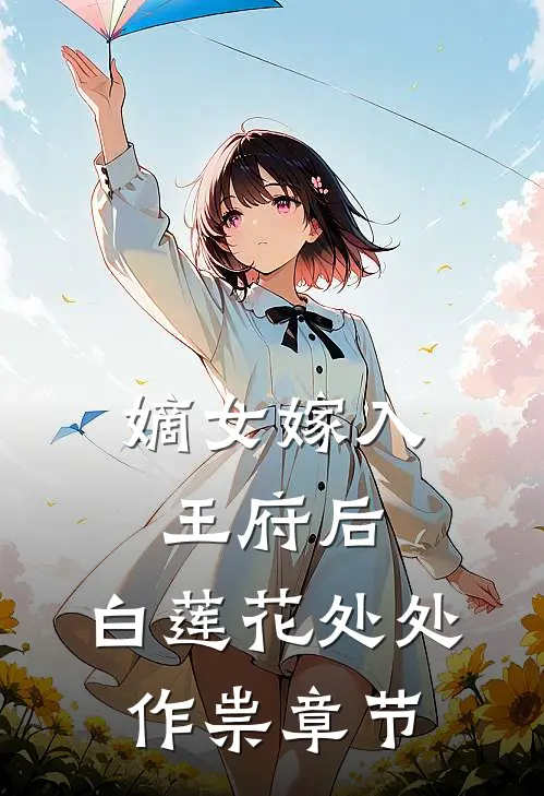 嫡女嫁入王府后，白莲花处处作祟章节